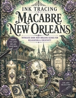 Ink Tracing Macabre New Orleans: Intricate Gothic New Orleans, Voodoo, Cemetery & French Quarter Scenes for Relaxation & Creativity (The Gothic Ink Tracing Collection) B0H5T99HBM Book Cover