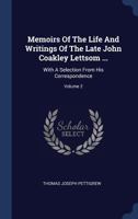 Memoirs Of The Life And Writings Of The Late John Coakley Lettsom ...: With A Selection From His Correspondence, Volume 2... 1271430576 Book Cover