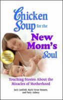 Chicken Soup for the New Mom's Soul: Touching Stories about Miracles of Motherhood (Chicken Soup for the Soul) 0757305830 Book Cover