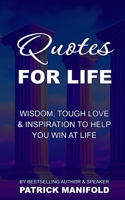 Quotes For Life: Wisdom, Tough Love & Inspiration To Help You Win At Life B0CVLHG43J Book Cover