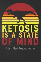 Ketosis Is A State Of Mind Intermittent Fasting Journal: The Ultimate Intermittent Fasting 101 Journal! Makes a Great Essential for Proven Weight Loss Results: Combined With The Ketogenic Diet for Fas 1705855490 Book Cover