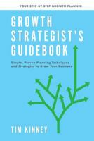 Growth Strategist's Guidebook: Plan Before You Post, Publish or Pay-Per-Click 1530709229 Book Cover