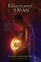 The Emasculated Man: The Hidden Truth Behind Role Reversals and a New Generation of Women in Power 0692801049 Book Cover
