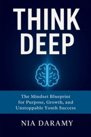 Think Deep: The Mindset Blueprint for Purpose, Growth, and Unstoppable Youth Success B0GCNC3WYY Book Cover