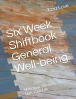 Six Week Shiftbook - General Well-Being : Shift Your Thinking, Shift Your Life 1651950407 Book Cover
