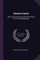 Histoire Sainte: Mei Te Éo Ferani Tuku Ia Ma He Éo Énana (éo O Te Iles Marquises) 1378312392 Book Cover