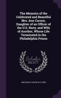 The Memoirs of the Celebrated and Beautiful Mrs. Ann Carson, Daughter of an Officer of the U.S. Navy, and Wife of Another, Whose Life Terminated in Th 1341174042 Book Cover