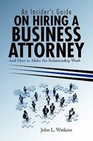An Insider's Guide on Hiring a Business Attorney: And How to Make the Relationship Work 1450546730 Book Cover