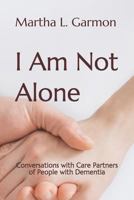 I Am Not Alone: Conversations with Care Partners of People with Dementia 1726892417 Book Cover