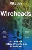 Wireheads: An Unnatural History of Technology in the Brain 0300278888 Book Cover