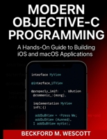 MODERN OBJECTIVE-C PROGRAMMING: A Hands-On Guide to Building iOS and macOS Applications B0FQCCGHQY Book Cover