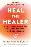 Heal the Healer: A Self-Care Guide for Wellness Workers and Caregivers 1637560532 Book Cover