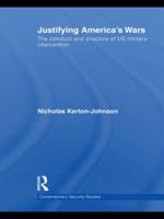 Justifying America's Wars: The Conduct and Practice of US Military Intervention 0415642078 Book Cover