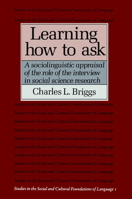 Learning How to Ask: A Sociolinguistic Appraisal of the Role of the Interview in Social Science Research 0521311136 Book Cover