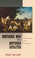 Northern Men with Southern Loyalties: The Democratic Party and the Sectional Crisis 0801453267 Book Cover