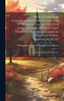 Proceedings in Commemoration of the one Hundred and Fiftieth Anniversary of the First Congregational Church, Williamstown, Massachusetts: October the 9th and 10th, 1915 1022200321 Book Cover