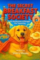 The Secret Breakfast Society: An Adventure of Booger the Superdog 1088298826 Book Cover
