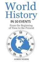 World History in 50 Events: From the Beginning of Time to the Present 1534849327 Book Cover