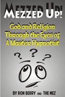 Mezzed Up!: God and Religion through the Eyes of a Master Hypnotist 1517609208 Book Cover