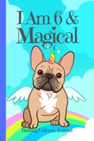 Bulldog Unicorn Journal I Am 6 & Magical: Blank Lined Notebook Journal, French Bulldog Dog Puppy Unicorn with Rainbow Paws & Bones Cover with a Cute ... Kids Boys Girls (Bulldog Journal for Girls) B084QKY4V3 Book Cover