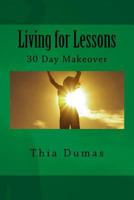 Living for Lessons: 30 Day Makeover 1496109988 Book Cover