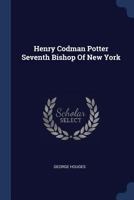 Henry Codman Potter Seventh Bishop of New York 1340304155 Book Cover