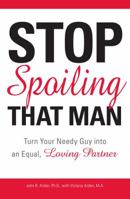 Stop Spoiling That Man: Turn Your Needy Guy into an Equal, Loving Partner 159869328X Book Cover