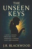 The Unseen Keys: A Novel of Hidden Struggles, Silent Strength, and the Courage to Break B0F5MVJS9J Book Cover