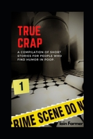 True Crap: A compilation of short stories for people who find humor in poop B085HQGJ2C Book Cover