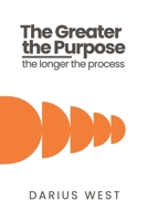 The Greater the Purpose, The Longer the Process B0DQ7YLZFL Book Cover
