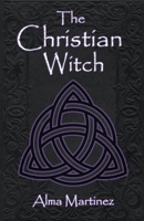 The Christian Witch: Beginners Guide to Christian Witchcraft and Ritualistic Magic B0CFF19CZ9 Book Cover