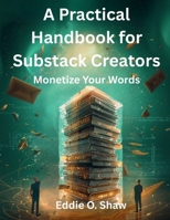 A Practical Handbook for Substack Creators: Monetize Your Words (AI, Design and Tech related books) B0FSD6B96P Book Cover