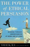 The Power of Ethical Persuasion: Winning Through Understanding at Work and at Home 0140172149 Book Cover