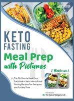 Keto Fasting Meal Prep with Pictures [2 Books in 1]: The 30-Minute Meal Prep Cookbook + Keto Intermittent Fasting Recipes for Everyone and for Any Time 1801844747 Book Cover