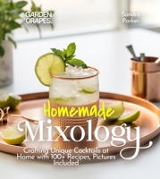 Homemade Mixology: Crafting Unique Cocktails at Home with 100+ Recipes, Pictures Included (Cocktails Collection) B0FQ2G6HMN Book Cover