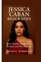 JESSICA CABAN BIOGRAPHY: From Humble Beginnings to Fashion and Film Stardom B0F5W5BQJ7 Book Cover