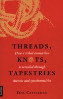 Threads, Knots, Tapestries: How a Tribal Connection is Revealed through Dreams and Synchronicities 0929636171 Book Cover