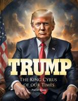 Trump: The King Cyrus of our Times - Journal / Notebook 1948680602 Book Cover