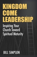 Kingdom Come Leadership: Inspiring Your Church Toward Spiritual Maturity 0578807440 Book Cover