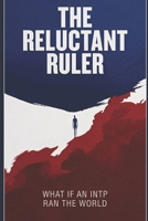THE RELUCTANT RULER: What If an INTP Ran the World B0GVK3XKJM Book Cover