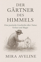 Gärtner des Himmels / Eine poetische Geschichte über Natur, Verlust und Magie (German Edition) B0G6TCQF8C Book Cover