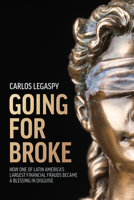 Going For Broke: How One Of Latin America's Largest Financial Frauds Became A Blessing In Disguise 1642253855 Book Cover