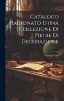 Catalogo Ragionato D'una Collezione Di Pietre Di Decorazione 102108087X Book Cover