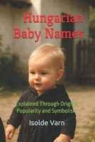Hungarian Baby Names: Explained Through Origins, Popularity and Symbolism B0FT78SWYJ Book Cover