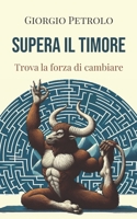 Supera il timore: Trova la forza di cambiare (Italian Edition) B0DFXQX2RR Book Cover