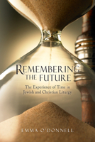 Remembering the Future: The Experience of Time in Jewish and Christian Theology 0814663176 Book Cover