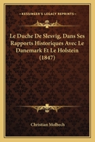 Le Duche De Slesvig, Dans Ses Rapports Historiques Avec Le Danemark Et Le Holstein (1847) 127610099X Book Cover