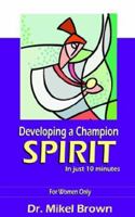 Developing a Champion Spirit -- In Just 10 Minutes -- For Women Only 1930388128 Book Cover