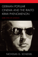 German Popular Cinema and the Rialto Krimi Phenomenon: Dark Eyes of London 1498570747 Book Cover