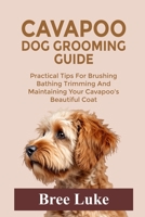 CAVAPOO DOG GROOMING GUIDE: Practical Tips For Brushing Bathing Trimming And Maintaining Your Cavapoo’s Beautiful Coat B0H34CJKFD Book Cover